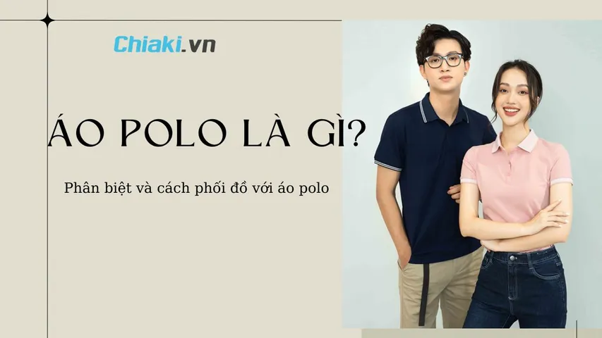 Áo polo là gì? Phân biệt và cách phối đồ với áo polo chuẩn gu cho nam và nữ