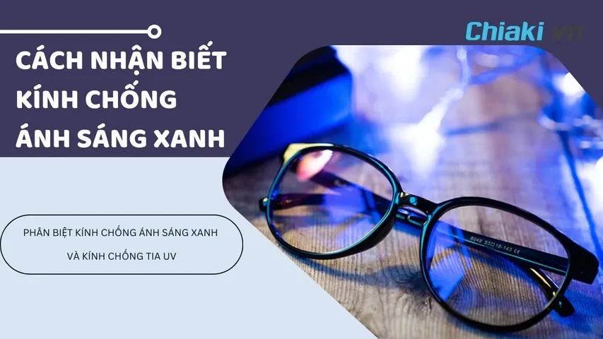 Cách nhận biết kính chống ánh sáng xanh và tia UV đơn giản tại nhà