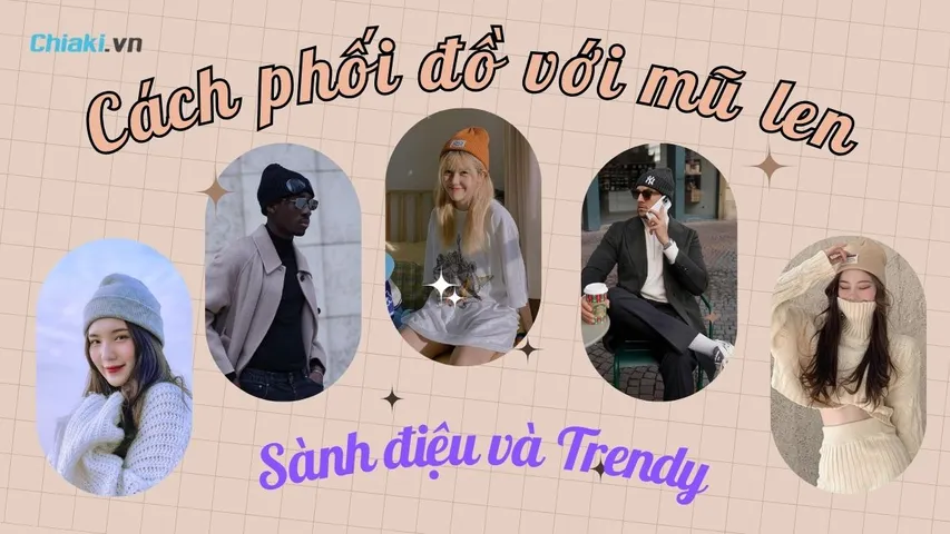 Top 10 Cách phối đồ với mũ len khiến bạn luôn sành điệu và cực Trendy