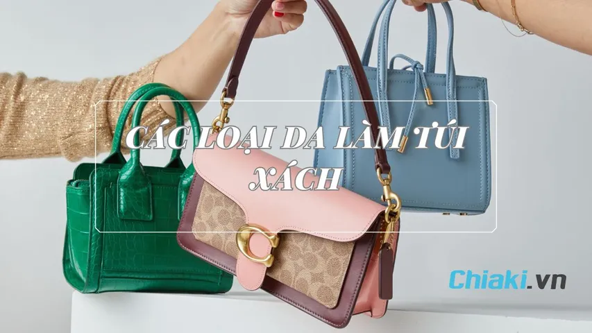 Các loại da làm túi xách bền đẹp thông dụng hiện nay