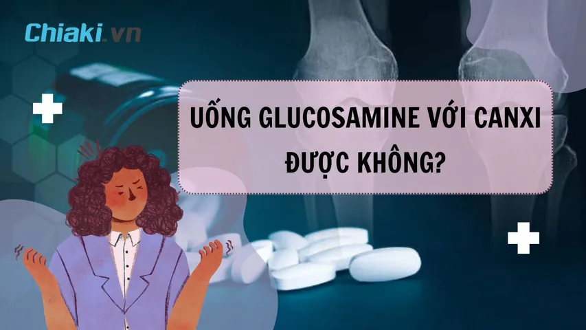Uống Glucosamine với Canxi được không? Cách uống Canxi và Glucosamine
