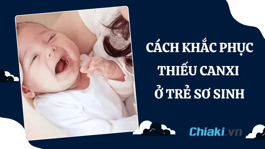 Dấu hiệu và cách khắc phục thiếu canxi ở trẻ sơ sinh hiệu quả