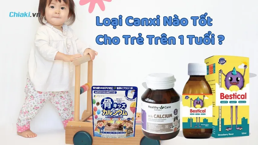 Loại canxi nào tốt cho trẻ trên 1 tuổi? Top 5 Canxi tốt hiện nay