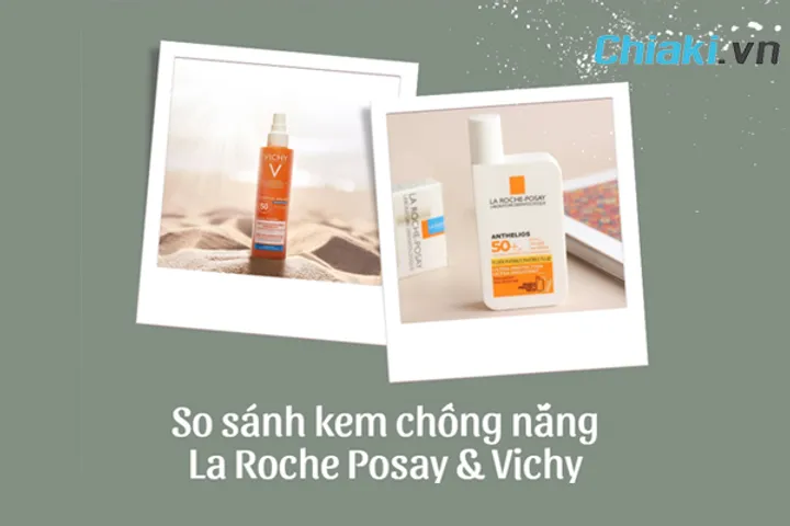 So sánh kem chống nắng La Roche Posay và Vichy, nên chọn loại nào?