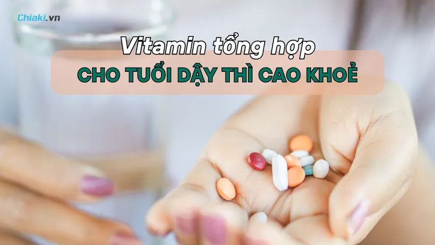 Top 10 Vitamin tổng hợp cho tuổi dậy thì cao lớn, khỏe mạnh