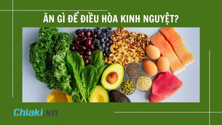 Ăn gì để điều hòa kinh nguyệt? 25 loại thực phẩm nên ăn