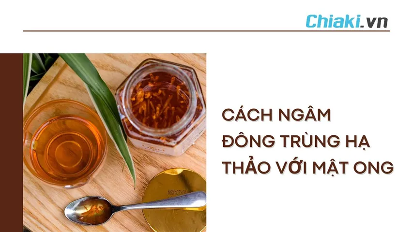 Cách ngâm đông trùng hạ thảo với mật ong và lưu ý khi sử dụng
