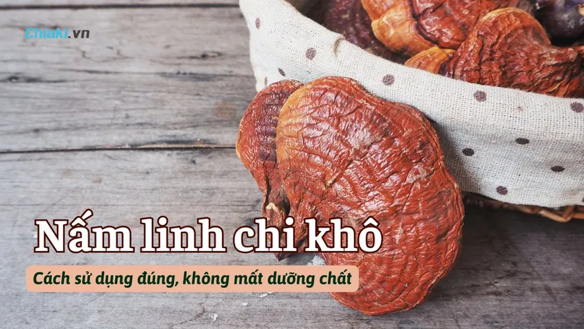 Cách sử dụng nấm linh chi khô đúng, không mất dưỡng chất