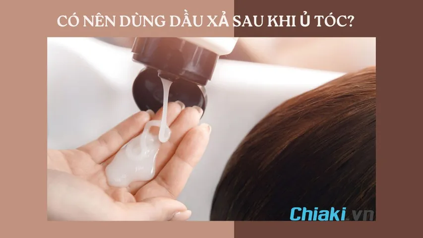 Có nên dùng dầu xả sau khi ủ tóc? Lưu ý khi sử dụng