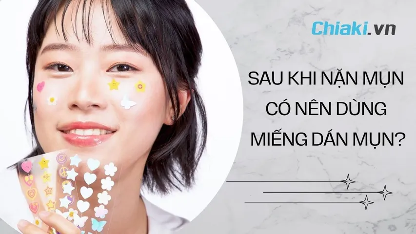 Sau khi nặn mụn có nên dùng miếng dán mụn? Lưu ý khi sử dụng