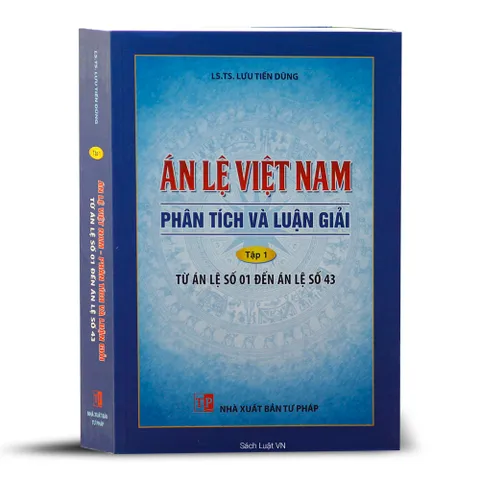 Án Lệ Việt Nam: Phân Tích và Luận Giải Tập 1 (Án Lệ 01 - Án Lệ 43) - Sách Luật của LS.TS Lưu Tiến Dũng, NXB Tư Pháp