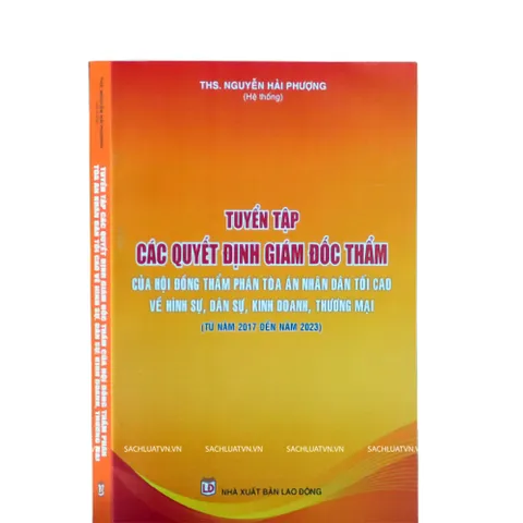 Tuyển Tập Quyết Định Giám Đốc Thẩm Tòa Án Nhân Dân Tối Cao - Hình Sự, Dân Sự, Kinh Doanh Thương Mại (2017-2023)
