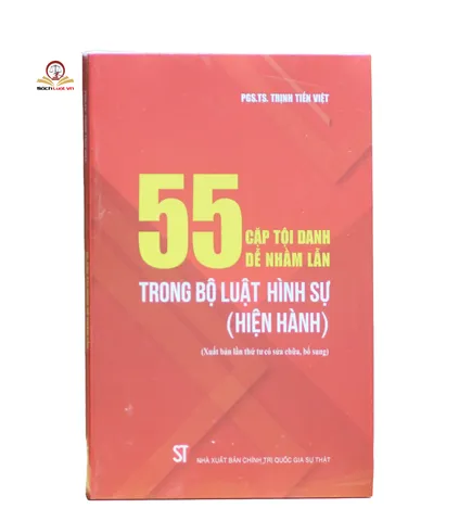 55 Cặp Tội Danh Dễ Nhầm Lẫn Trong Bộ Luật Hình Sự 2015 - Sách Luật Cập Nhật Bổ Sung Năm 2023 bởi PGS. TS. Trịnh Tiến Việt