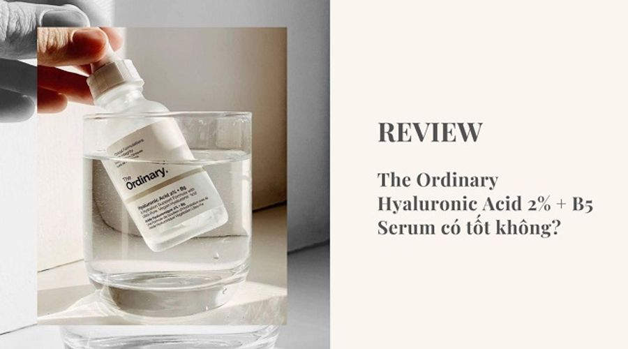 Review serum The Ordinary Hyaluronic Acid 2% + B5: cấp ẩm tuyệt vời cho da