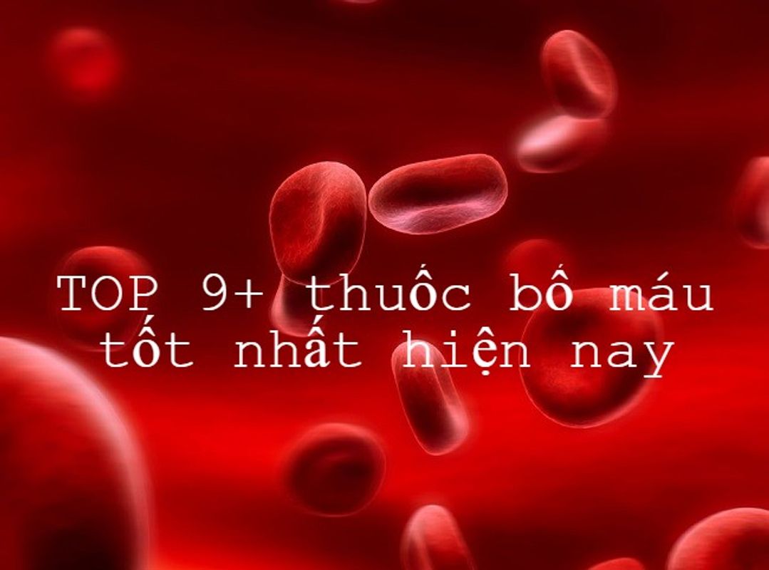 TOP 9 Thuốc Bổ Máu Tốt Nhất Hiện Nay Được Chuyên Gia Khuyên Dùng