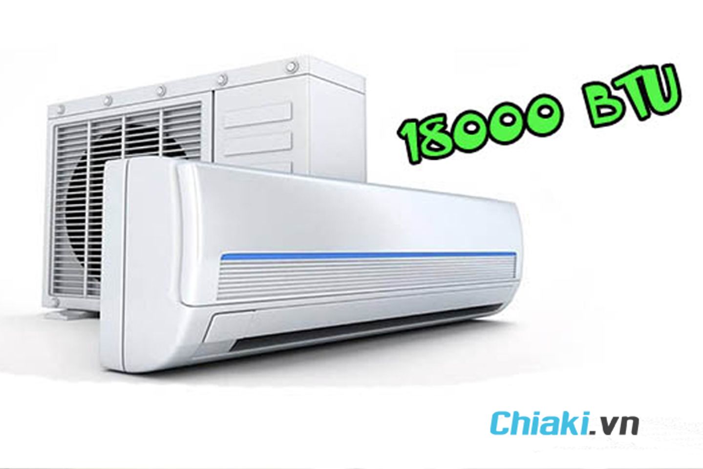 Điều h&ograve;a kh&ocirc;ng kh&iacute; c&ocirc;ng suất 18000 BTU l&agrave; g&igrave;?