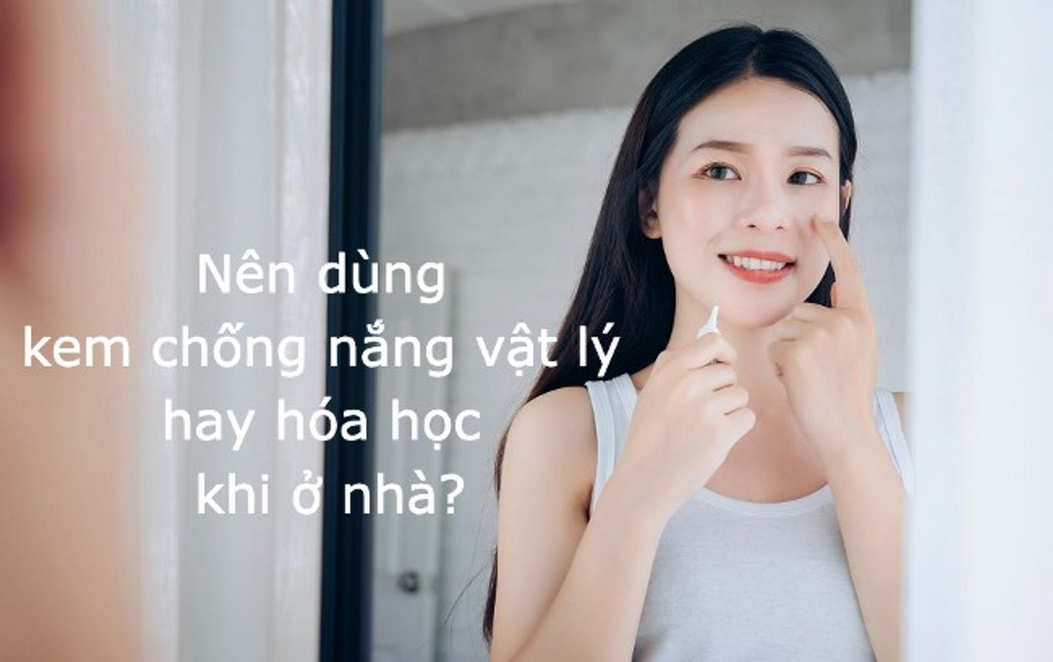 N&ecirc;n d&ugrave;ng kem chống nắng vật l&yacute; hay h&oacute;a học khi ở nh&agrave;
