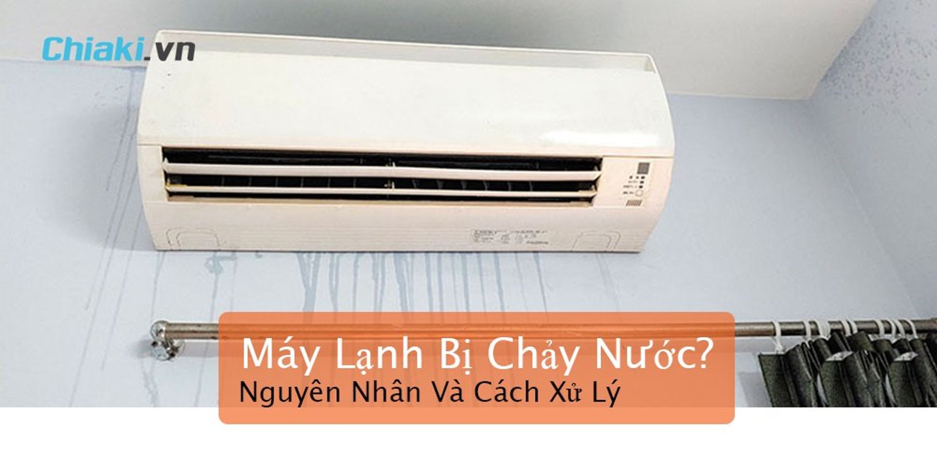 Nguy&ecirc;n nh&acirc;n m&aacute;y lạnh bị chảy nước l&agrave; g&igrave;? chiaki